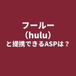 フールー（hulu）とアフィリエイト提携できるASPは？