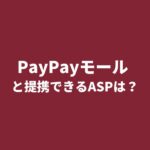 PayPay モールとアフィリエイト提携できるASPは？